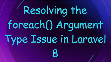 Resolving the foreach() Argument Type Issue in Laravel 8