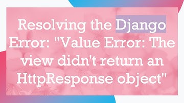 Resolving the Django Error: "Value Error: The view didn