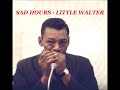 LITTLE WALTER -SAD HOURS