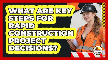 What Are Key Steps For Rapid Construction Project Decisions?
