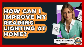 How Can I Improve My Reading Lighting At Home? - Ultimate Study Hacks