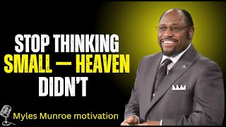 Stop Thinking Small — The Truth About Why You’re Afraid to Live Bigger | Myles Munroe motivation