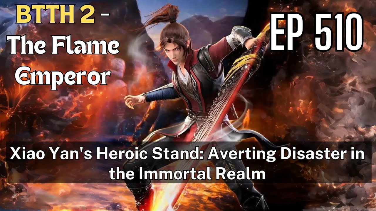 [EP510] Xiao Yan's Heroic Stand: Averting Disaster in the Immortal
