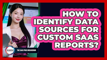 How To Identify Data Sources For Custom SaaS Reports?