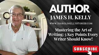 Mastering the Art of Writing: 5 Key Points Every Writer Should Know| Writing Advice from James Kelly