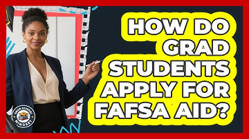 How Do Grad Students Apply For FAFSA Aid? - Grad School Mindset