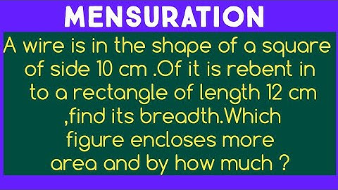 A wire is in the shape of a square of side 10 cm .Of it is rebent in to a rectangle of length 12 cm