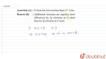 Assertion (A) :F atom has less electron than CI^(Theta) atomReason (R ) : Additionalelectrons ar...