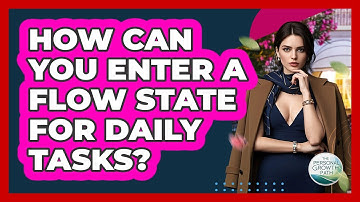 How Can You Enter A Flow State For Daily Tasks? - The Personal Growth Path