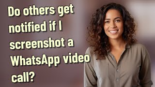 Do others get notified if I screenshot a WhatsApp video call?
