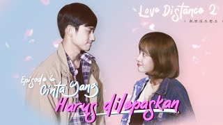 [LOVE DISTANCE S2] Eps 6 : Cinta yang Harus Dilepaskan