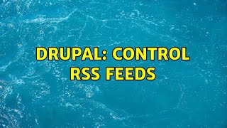 Drupal: control RSS feeds