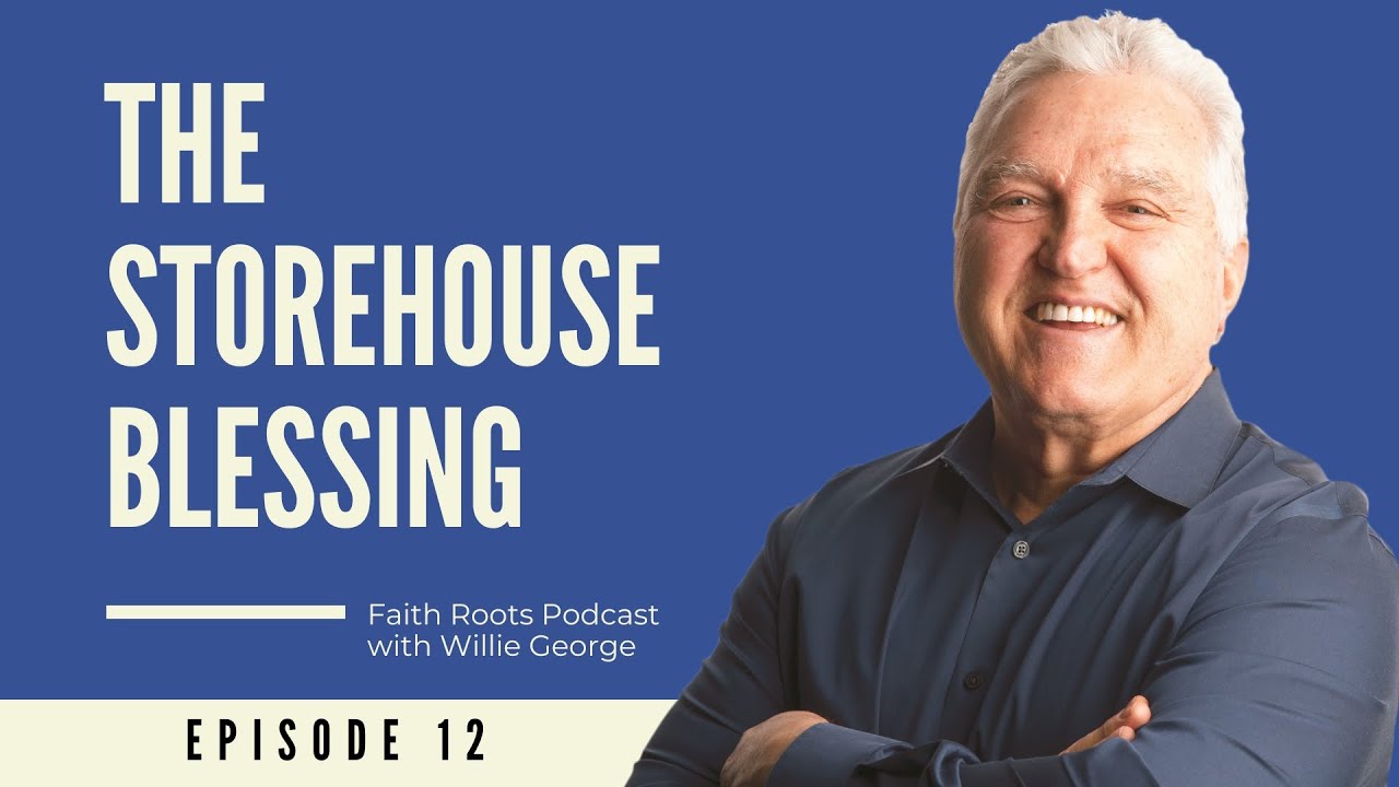 The Storehouse Blessing - Episode 12 - Faith Roots Podcast with Willie George