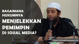 Bagaimana hukumnya menjelekkan pemimpin disosial media?? Ustadz DR Khalid Basalamah, MA