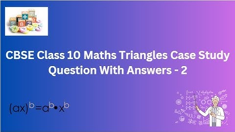 CBSE Class 10 Maths | Triangles | Case Study Question With Answers - 2