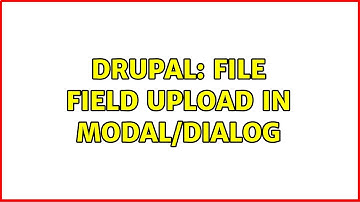 Drupal: File field upload in modal/dialog