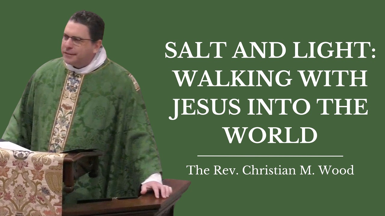 Salt and Light: Walking with Jesus into the World | The Rev. Christian M. Wood