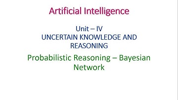 Probabilistic Reasoning – Bayesian Network in Artificial Intelligence, Unit - IV