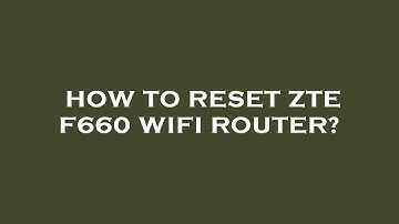 How to reset zte f660 wifi router?