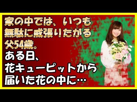 【ほっこりする話】家の中では、いつも無駄に威張りたがる父54歳。ある日、花キューピットから届いた花の中に…