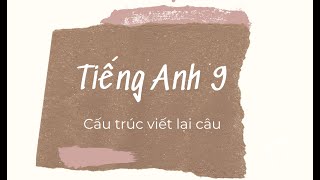Tiếng Anh 9 - Các cấu trúc viết lại câu Tiếng Anh 9 - Các cấu trúc viết lại câu