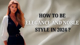 How To Be Elegance And Noble Style in 2024 ?