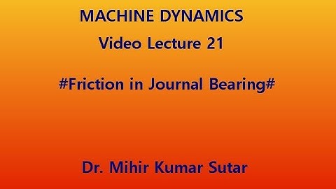 Machine Dynamics: Video lecture 21: Friction in Journal bearing