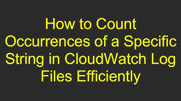 How to Count Occurrences of a Specific String in CloudWatch Log Files Efficiently