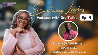 Emblazing Leaders Vodcast with Dr. Talisa | Episode 9 | Kwame Safro-Mensah