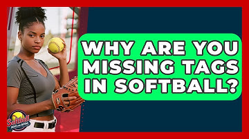 Why Are You Missing Tags In Softball? - Softball Basics and Beyond
