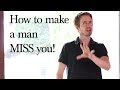 How to make a man miss you (Counterintuitive)