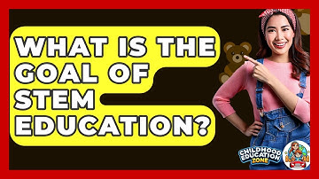 What Is The Goal Of STEM Education? - Childhood Education Zone
