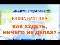 КАК ХУДЕТЬ, НИЧЕГО НЕ ДЕЛАЯ. Елена Бахтина