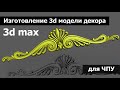 Создание 3d модели декора | 3D MAX | для ЧПУ