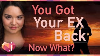 You Got Your Ex Back, Now What? (AND How To Prevent Break Ups)