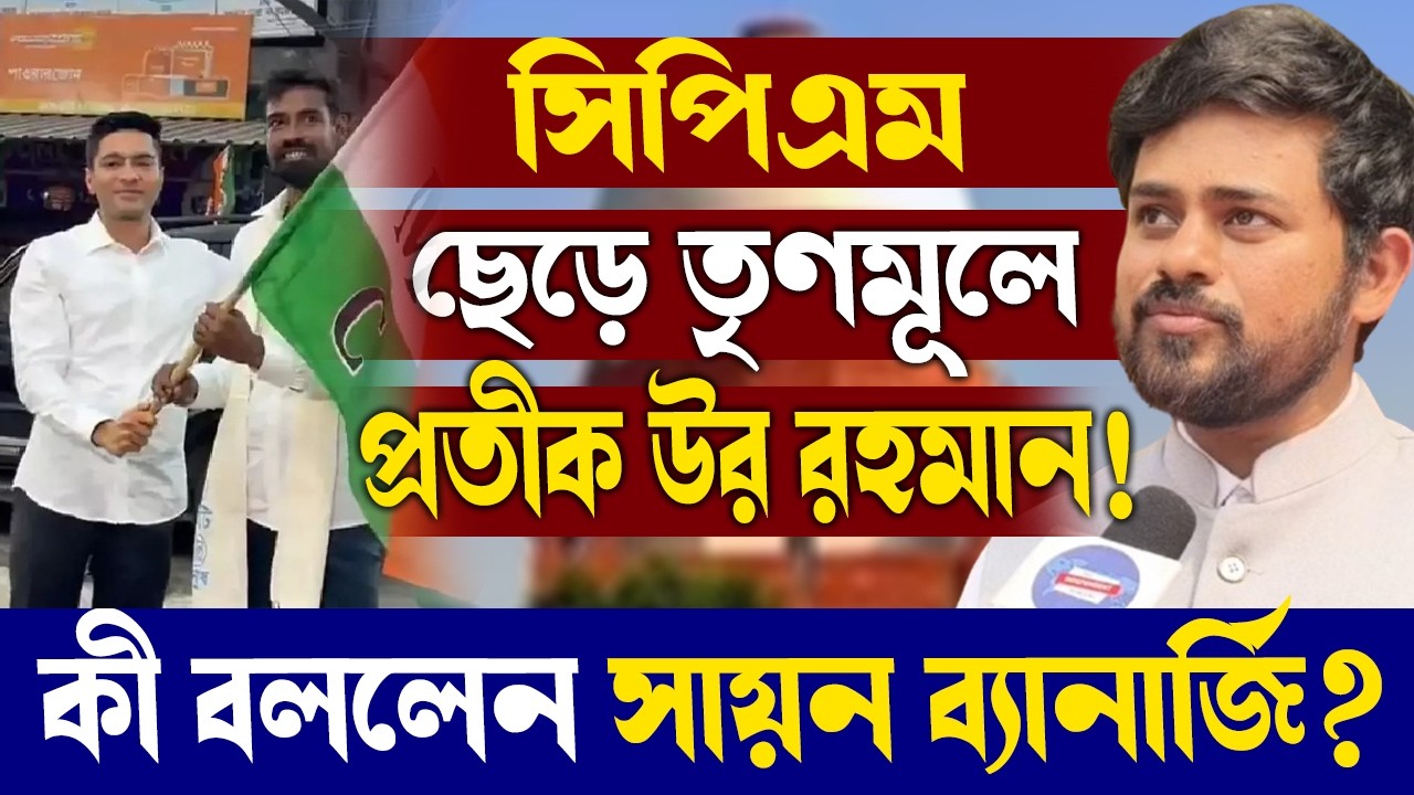 সিপিএম ছেড়ে তৃণমূলে প্রতীক উর রহমান!কী বললেন সায়ন ব্যানার্জি?
