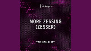 More Zessing (Zesser) - Trinidad Ghost & Travis World