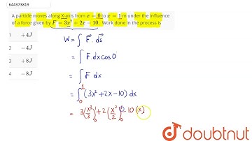 A particle moves along X-axis from x=0 to x=1 m under the influence of a force given by F=3x^(2)...