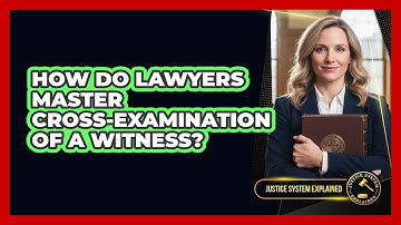 How Do Lawyers Master Cross-examination Of A Witness? - Justice System Explained