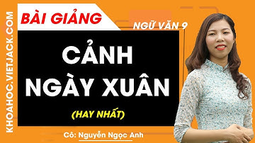 Cảnh ngày xuân - Ngữ văn 9 - Cô Nguyễn Ngọc Anh (HAY NHẤT)