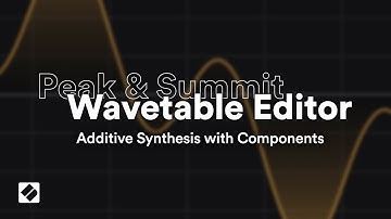 Peak & Summit Wavetable Editor - Additive Synthesis with Components // Novation