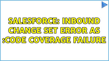 Salesforce: Inbound Change Set Error as :Code Coverage Failure (2 Solutions!!)