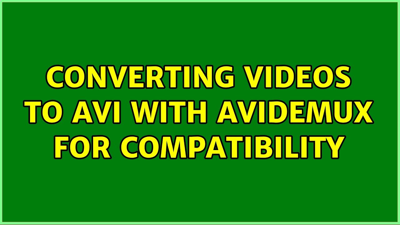Converting videos to AVI with AVIDemux for compatibility