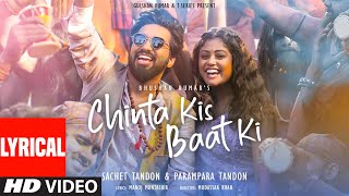 Chinta Kis Baat Ki (Lyrical Video): Sachet Tandon | Parampara Tandon | Manoj Muntashir | Bhushan K