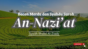 Bacaan Syahdu dan Merdu Surah An Nazi'at سورة النازعات Syaikh Khalid Al-Ziady