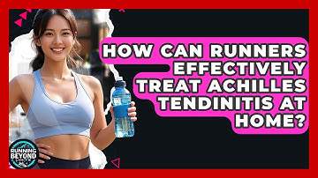 How Can Runners Effectively Treat Achilles Tendinitis At Home? - Running Beyond Limits