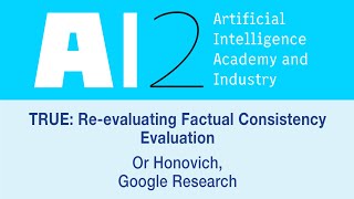 AI2 Conference: TRUE: Re-evaluating Factual Consistency EvaluationOr Honovich, Google Research. HIT