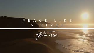 Peace Like A River - Julie True // Heaven's Embrace