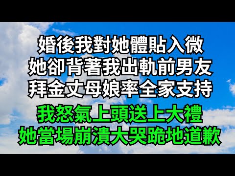 婚後我對她體貼入微工資上交，她卻背著我出軌前男友，拜金丈母娘率全家支持，我怒氣上頭送上大禮，她當場崩潰大哭跪地道歉【三味時光】#落日溫情#情感故事#花開富貴#深夜淺讀#家庭矛盾#爽文