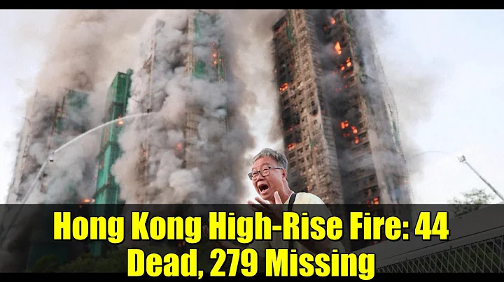 Hong Kong High-Rise Fire: 44 Dead, 279 Missing | Tai Po Blaze, Arrests & Investigation